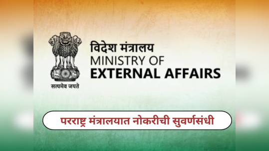 MEA Vacancy 2024 : परराष्ट्र मंत्रालयात नोकरी मिळवण्याची सुवर्णसंधी, विलंब न करता आजच करा अर्ज