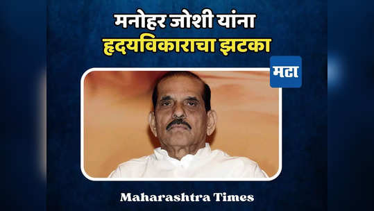 शिवसेनेचे ज्येष्ठ नेते मनोहर जोशी यांना हृदयविकाराचा झटका, हिंदुजा रुग्णालयात उपचार सुरू