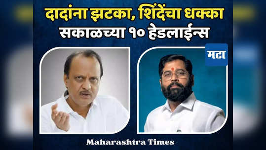 Today Top 10 Headlines in Marathi: ठाकरेंचा अजितदादांना धक्का, शिंदेंच्या खासदाराचा निर्धार पक्का, सकाळच्या दहा हेडलाईन्स