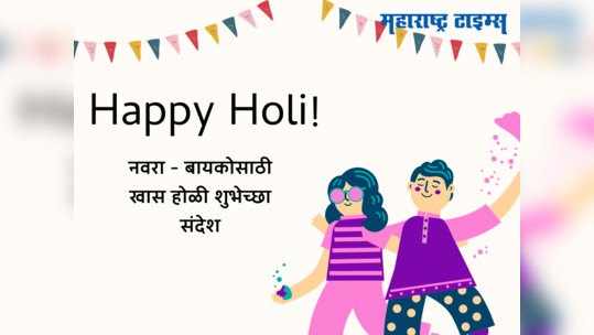 Happy Holi 2024 : लग्नानंतरची पहिली होळी ठरते खास, नवरा - बायकोसाठी ठरतील रोमँटिक क्षण पाठवा शुभेच्छा संदेश