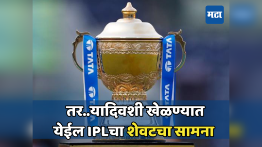 IPL 2024: समजले....तर या दिवशी खेळण्यात येईल IPL२०२४चा शेवटचा सामना