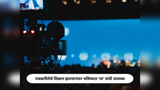 Journalism Career Opportunities : पत्रकारितेचे शिक्षण झाल्यानंतर भविष्यात ‘या’ संधी उपलब्ध