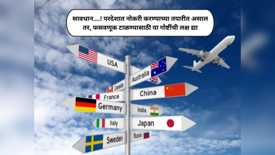 Abroad Job Scam Alert : परदेशात नोकरी करायची आहे..? तर, फसवणूक टाळण्यासाठी या गोष्टींची लक्ष द्या