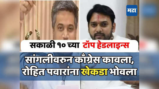 Today Top 10 Headlines in Marathi: सांगलीवरुन काँग्रेस कावला, रोहित पवारांना खेकडा भोवला, सकाळच्या दहा हेडलाईन्स