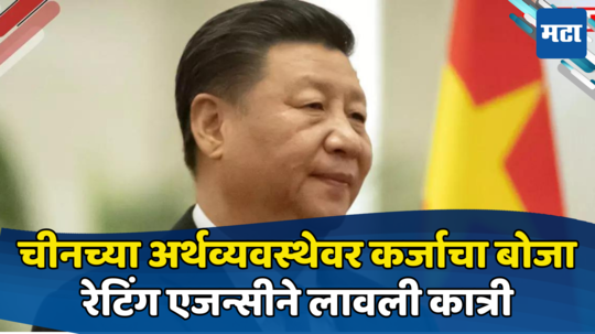 China: ​चीनचे दिवाळे निघण्याची वेळ; मोठ्या रेटिंग एजन्सीने लावली कात्री, वेळीच तोडगा काढला नाही तर...