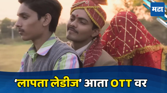 बॉक्स ऑफिसवर धुमाकूळ घातल्यानंतर 'लापता लेडीज' आता OTTवर , वाचा कुठे पाहता येणार सिनेमा