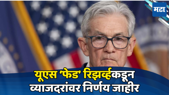 US Fed: यूएस फेड रिझर्वकडून व्याज दराबाबत मोठी घोषणा, जागतिक बाजारावर होणार परिणाम