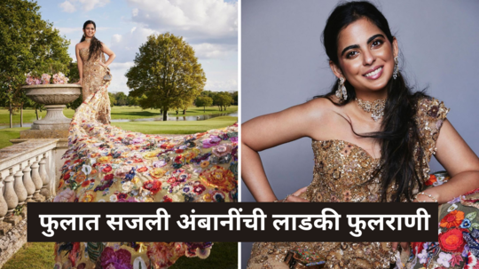 Met Gala 2024: फुलात साजली अंबानींची फुलराणी, ईशा अंबानीचा डीपनेक गाऊन बनवायला लागले 10,000 तास, जाणून घ्या खासियत