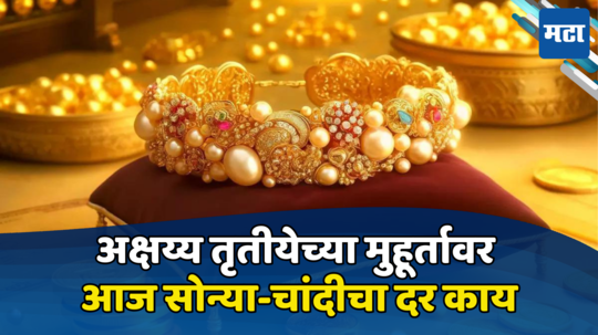 Gold Price Today: अक्षय्य तृतीयेच्या मुहूर्तावर सोन्या-चांदीने दाखवला हिसका, गगनाला भिडले भाव, पाहा आजचा दर