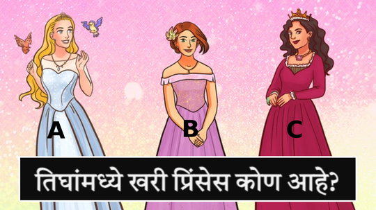 A B की C सांगा पाहू तिघांमध्ये खरी प्रिंसेस कोण आहे? फक्त जिनियस लोकच देऊ शकतात उत्तर