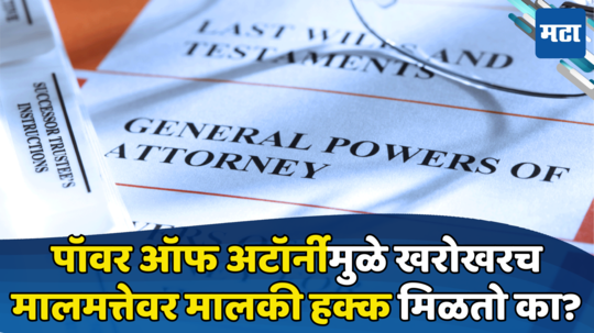 Property: पॉवर ऑफ अटॉर्नी म्हणजे काय? खरोखरच मालमत्तेवर मालकी हक्क मिळतो का, लक्षात ठेवा नाहीतर...