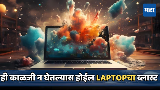 Laptop Blast: वापर करतांना हा निष्काळजीपणा केल्यास लॅपटॉपचा होईल स्फोट! आजच या चुका करणे थांबवा