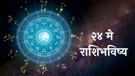 आजचे राशिभविष्य, 24 मे 2024 : या ४ राशींवर पडेल पैशांचा पाऊस, इच्छुकांचे विवाह जमणार, वाचा आजचे भविष्य