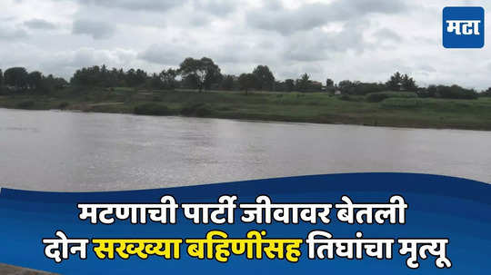 मटणाची पार्टी जीवावर बेतली, दोन सख्ख्या बहिणींसह तिघांचा मृत्यू; आई-वडिलांसमोर लेकींचा अंत