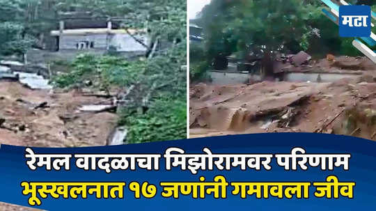 Cyclone Remal Update: रेमल चक्रीवादळाचे मिझोराममध्ये थैमान, भूस्खलनात १७ जणांचा बळी, अनेक जण बेपत्ता