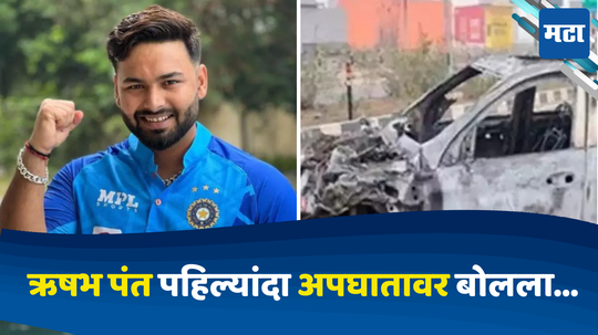 Rishabh Pant: जीवघेण्या अपघातानंतर काय काय घडलं, ऋषभ पंत पहिल्यांदा बोलला, म्हणाला...