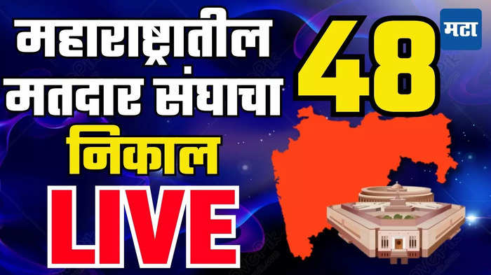 महाराष्ट्रातील ४८ लोकसभा मतदार संघातील निकाल पाहा लाइव्ह 