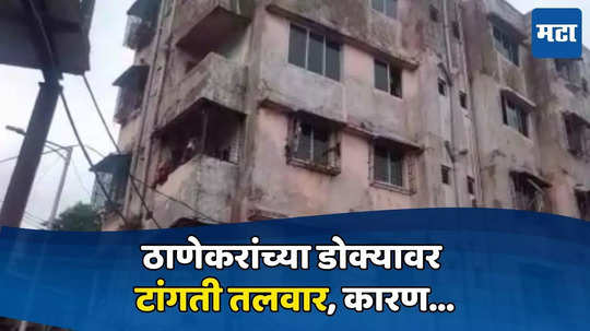 Thane News: ठाण्यातील रहिवाशांच्या डोक्यावर टांगती तलवार, ९७ अती धोकादायक इमारती