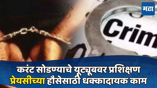 Wardha Crime News: करंट सोडण्याचे यूट्यूबवर प्रशिक्षण, प्रेयसीच्या हौसेसाठी धक्कादायक काम, अन्...