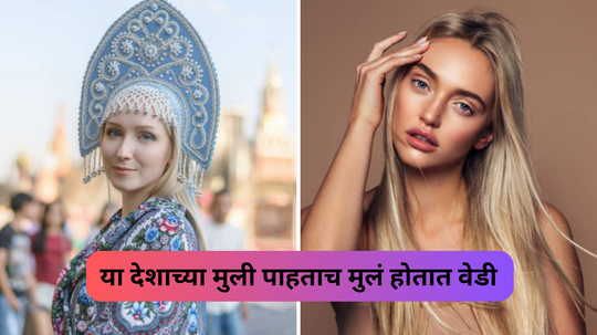 Russian Woman:या देशातील मुली असतात स्वप्न सुंदरी,पाहताच मुलं होतात वेडी, जाणून घ्या त्यांचे सौंदर्य रहस्य