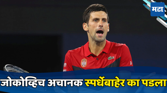 Novak Djokovic : नोव्हाक जोकोव्हिच अचानक फ्रेंच ओपनच्या बाहेर, काय ठरलं कारण जाणून घ्या...