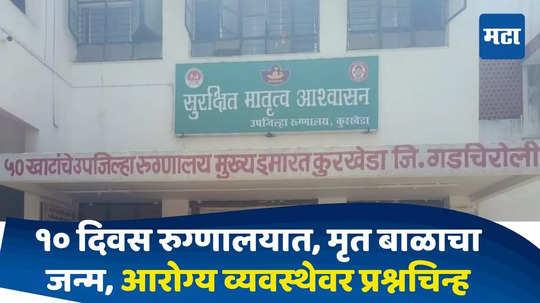 Gadchiroli News : १० दिवस प्रसूतीसाठी डॉक्टरांच्या देखरेखीखाली, पोटातून मृत बाळ जन्मला; आरोग्य व्यवस्थेवर प्रश्नचिन्ह