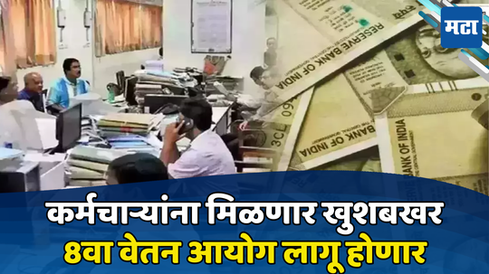 8th Pay Commission: सरकारी कर्मचाऱ्यांसाठी खुशखबर; आठवा वेतन लवकरच आयोग होणार लागू; पगारात आतापर्यंत होणार मोठी वाढ