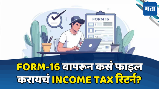 ITR Filing: करदात्यांनो लक्ष द्या! Form 16 मिळाला, आता पुढे काय? कसं फाइल करायचं आयकर रिटर्न जाणून घ्या