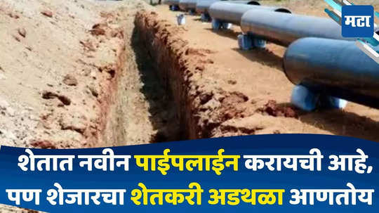 Pipeline In Farm Land :शेतात पाईपलाईन करायची आहे, पण शेजारचा शेतकरी अडथळा आणतोय, मग अशावेळेस 'या' कायदेशीर मार्गाने पाईपलाईन करा