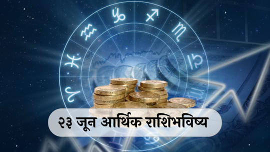 आर्थिक राशिभविष्य 23 जून 2024:  या राशींसाठी संपत्ती प्राप्तीचा योग ! उत्पन्नात वाढ होणार ! पाहा तुमचे राशिभविष्य