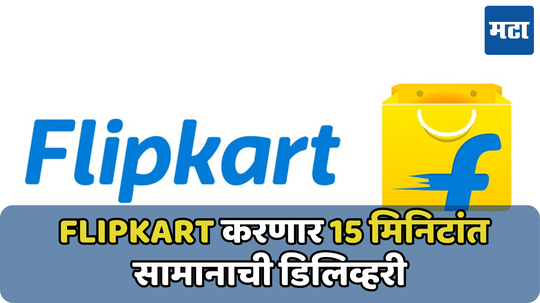 flipkart करतेय क्विक कॉमर्स सेक्टरमध्ये एंट्री; 15 मिनिटांत करणार सामानाची डिलिव्हरी