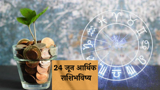 आर्थिक राशिभविष्य 24 जून 2024: नव्या कामात गुंतवणूक ! मानसन्मानात वाढ ! या राशींसाठी लाभदायक ‘सोमवार’ ! पाहा तुमचे राशिभविष्य