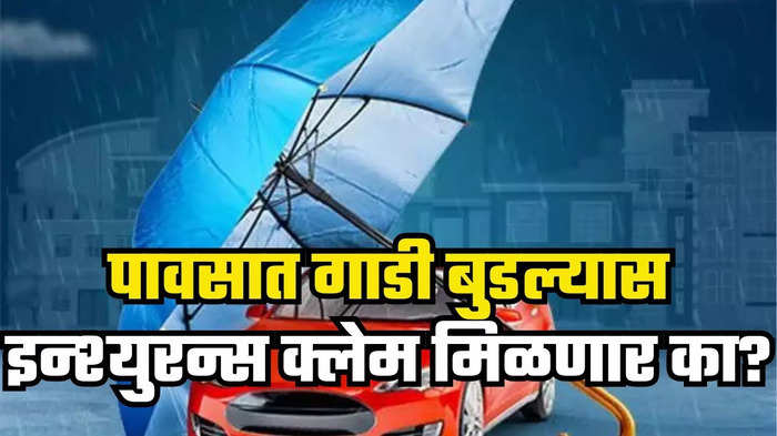 पावसाच्या पाण्यात बुडालेल्या गाडीचा विमा संरक्षण मिळणार का?