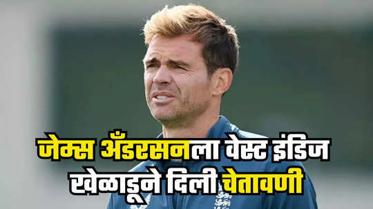 James Anderson: जेम्स अँडरसनसाठी शेवटच्या सामन्यात धोक्यची घंटा; वेस्ट इंडिज खेळाडूने दिली चेतावणी