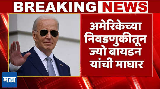 Joe Biden : मोठी बातमी, अमेरिकेच्या राष्ट्राध्यक्ष पदाच्या निवडणुकीतून जो बायडन यांची माघार