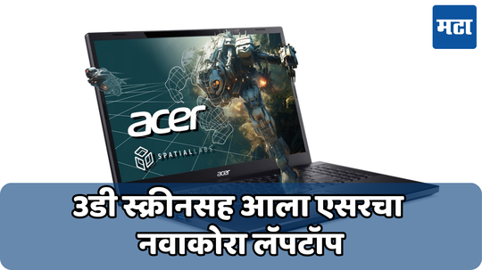 Acer Aspire 3D 15 SpatialLabs Edition: चष्म्याविना पाहता येईल 3डी; इतकी आहे एसरच्या लॅपटॉपची किंमत