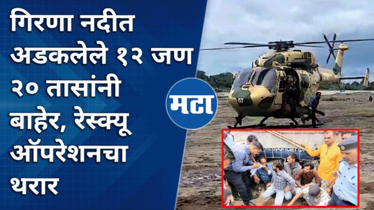 हेलिकॉप्टरने वाचवलं; गिरणा नदीत अडकलेल्या १२ जणांची तब्बल २० तासांनंतर सुटका, थरारक रेस्क्यू ऑपरेशन!