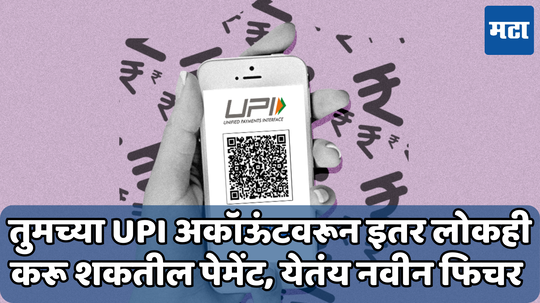 तुमच्या UPI खात्यातून दुसरी व्यक्तीही करू शकणार पेमेंट; लवकरच मिळणार ‘ही’ सुविधा