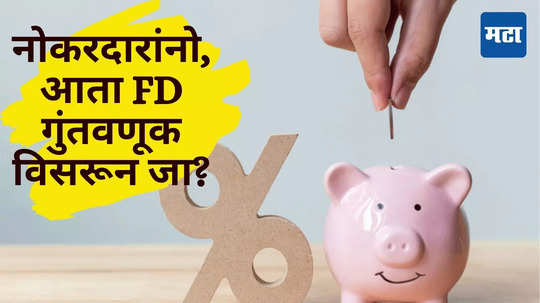 Fixed Deposit: फिक्स्ड डिपॉझिटमध्ये पैसे गुंतवलेत? मध्यमवर्गाच्या खिशाला लागणार कात्री; सरकार मोठ्या निर्णयाच्या तयारीत