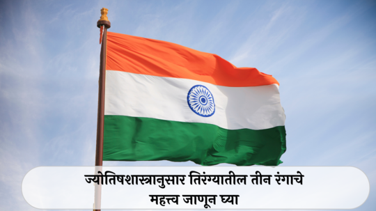 Independence Day 2024 : ज्योतिषशास्त्रानुसार तिरंग्यातील तीन रंगाचे महत्त्व जाणून घ्या सविस्तर