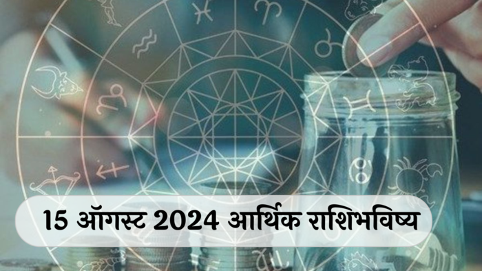 आर्थिक राशिभविष्य 15 ऑगस्ट 2024 : या राशीच्या लोकांनी आळस सोडा, कामाला लागा ! वादविवाद नको, कामावर फोकस करा ! पाहा तुमचे राशिभविष्य