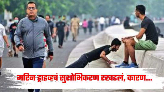 Mumbai Marine Drive: पर्यटकांसह मुंबईकरांची नाराजी, मरिन ड्राइव्हचं सुशोभिकरण रखडलं; कारण....