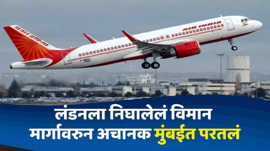 Air India Flight : एयर इंडियाचं विमान ३५४ प्रवाशांसह मुंबईहून लंडनला निघालेलं, ३ तासांत पुन्हा मुंबई गाठली; काय घडलं?