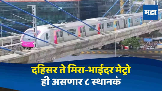 Dahisar To Mira Bhayandar Metro : दहिसर ते भाईंदर मेट्रो लवकरच सुरू होणार, ८७ टक्के काम पूर्ण; कसा असेल मार्ग?