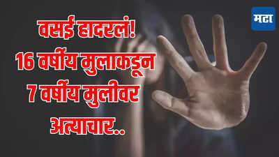 Vasai School Case : धक्कादायक! सात वर्षाच्या चिमुकलीवर शाळेतील कॅन्टीनमध्ये काम करणाऱ्या अल्पवयीन मुलाकडून अत्याचार