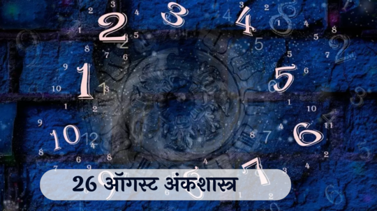 आजचे अंकभविष्य, 26 ऑगस्ट 2024: मूलांक 5 अती विचार कामे बिघडणार ! मूलांक 7 नोकरीत पुढे जाण्याची संधी ! तुमचा मूलांक काय सांगतो? जाणून घ्या