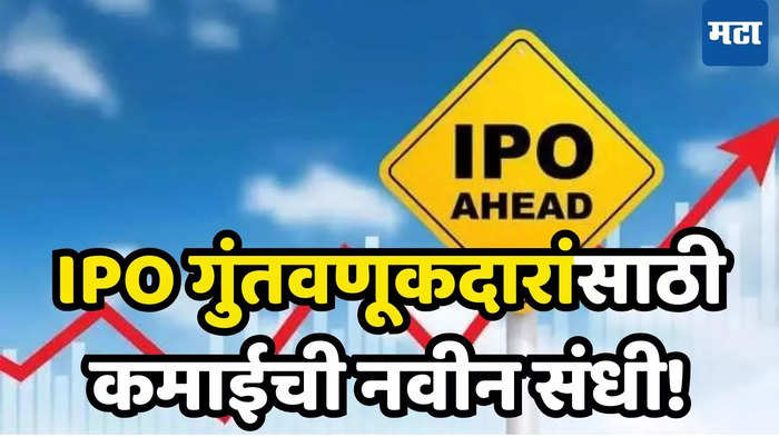 कमाईची सुवर्णसंधी... आजपासून दोन IPO बाजारात