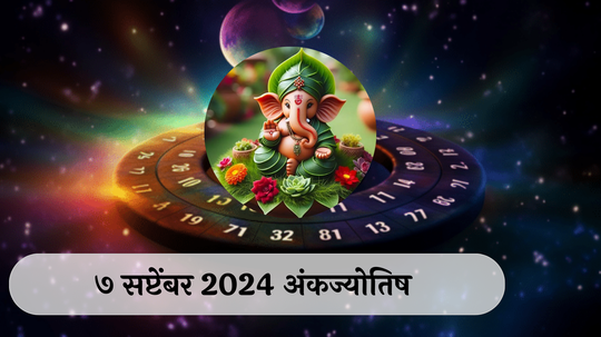 आजचे अंकभविष्य, 7 सप्टेंबर 2024: धनसंपत्तीत वाढ, नवे प्रोजेक्ट मिळणार ! कोणत्या मुलांकावर असेल गणरायाचा वरदहस्त? जाणून घ्या, अंकशास्त्रानुसार तुमचे राशीभविष्य