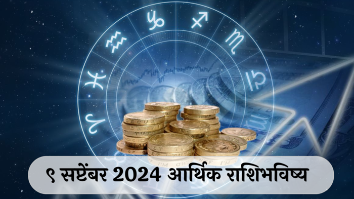 आर्थिक राशिभविष्य 9 सप्टेंबर 2024 : वृश्चिक राशीला समस्या अपार ! मकरसाठी तज्ज्ञाचा सल्ला महत्त्वाचा ! पाहा तुमचे राशिभविष्य