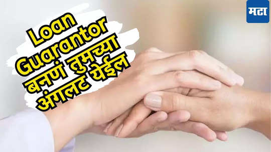 ​विचारपूर्वक घ्या Loan Guarantor बनण्याचा निर्णय​, नाहीतर तुम्हाला फेडावे लागेल कर्ज, असं नाव मागे घ्या